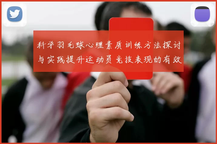 科学羽毛球心理素质训练方法探讨与实践提升运动员竞技表现的有效策略